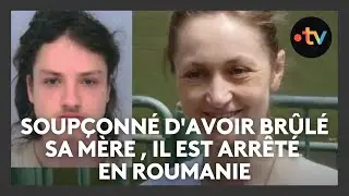 Le jeune homme de 23 ans soupçonné d'avoir brûlé sa mère en Alsace a été arrêté en Roumanie