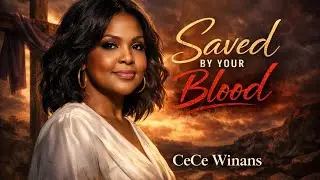 CeCe Winans Saved by Your Blood | Powerful Gospel Worship Song  | Christian Inspiration