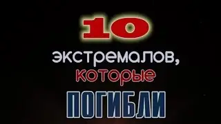 10 ЭКСТРЕМАЛОВ, которые погибли...