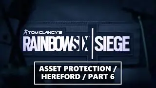 RAINBOW SIX SIEGE / ASSET PROTECTION / PART 6