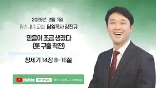 [ 2026.2.1. 주일 l 믿음이 조금 생겼다(롯 구출 작전) l 창 14:8-16 l 장진규 목사 ]
