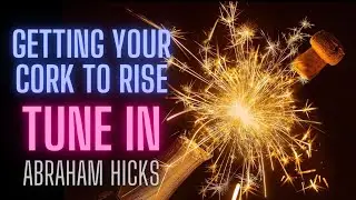 Abraham Hicks- Letting your cork float- HOW TO - Tune In & Align