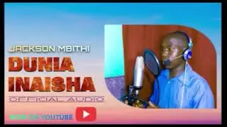 DUNIA INAISHA BY JACKSON MBITHI 