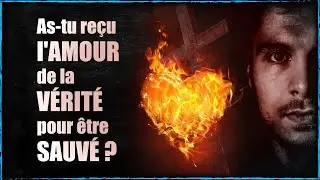 As tu reçu l'amour de la vérité pour être sauvé ?