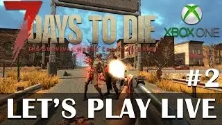7 Days to Die #2 - Live Xbox One gameplay