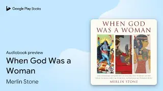 When God Was a Woman by Merlin Stone &middot; Audiobook preview