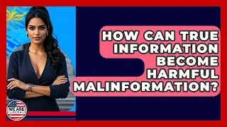How Can True Information Become Harmful Malinformation? - We Are Liberal