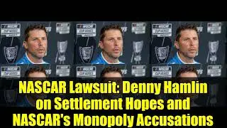 Иск NASCAR: Денни Хэмлин о надеждах на урегулирование и обвинениях NASCAR в монополии