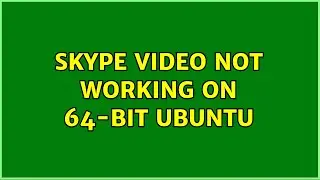 Ubuntu: Skype video not working on 64-bit Ubuntu (2 Solutions!!)