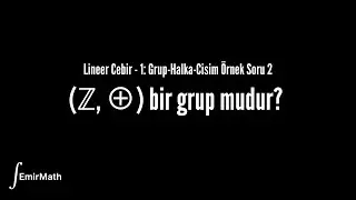Grup-Halka-Cisim Soru &Ccedil;&ouml;z&uuml;m&uuml; 2 | Lineer Cebir - 1