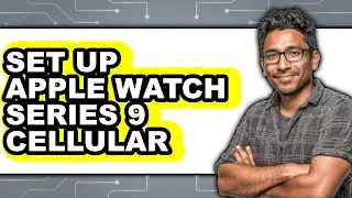 How to Set Up Apple Watch Series 9 Cellular (Updated 2025)