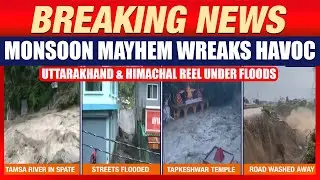 Monsoon Mayhem Wreaks Havoc in Uttarakhand & Himachal | Cloudburst Triggers Flash Floods in Dehradun