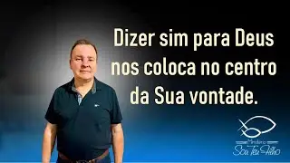 Dizer sim para Deus, nos coloca no centro da Sua vontade