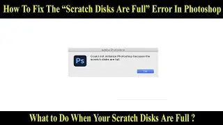 How To Fix The &ldquo;Scratch Disks Are Full&rdquo; Error In Adobe Photoshop