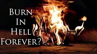 Does God Really Make People Burn Forever In Hell?