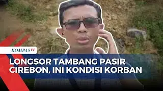 [FULL] Terbaru! Kronologi-Kondisi Korban di Longsor Tambang Pasir Cirebon, 2 Orang Masih Tertimbun