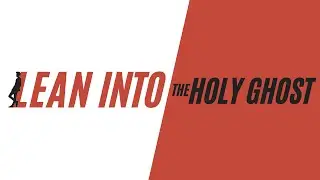 Lean Into The Holy Ghost - Week 3