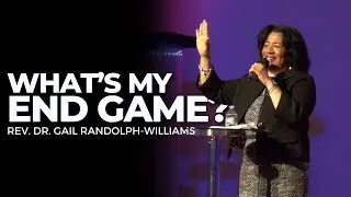 What's My End Game? | Rev. Dr. Gail Randolph-Williams