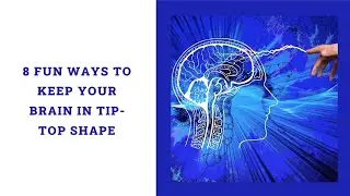 8 Fun Ways to Keep Your Brain in Tip-Top Shape