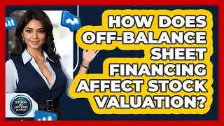 How Does Off-balance Sheet Financing Affect Stock Valuation? - Stock and Options Playbook