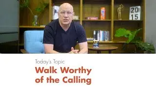 Walk Worthy of the Calling