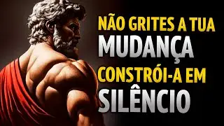 N&atilde;o grite sua mudan&ccedil;a, construa-a em sil&ecirc;ncio | Estoicismo