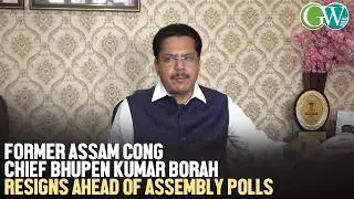 BIG BLOW FOR CONGRESS IN ASSAM: BHUPEN KUMAR BORAH RESIGNS AHEAD OF ASSEMBLY POLLS