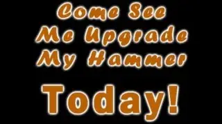 Come See Me Upgrade My Hammer TODAY!