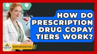 How Do Prescription Drug Copay Tiers Work? - Golden Years Health Plan