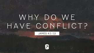 Why Do We Have Conflict? // James 4:1-12