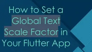 How to Set a Global Text Scale Factor in Your Flutter App
