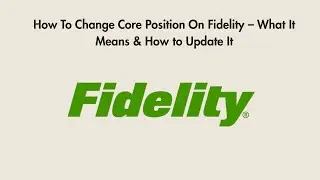 How To Change Core Position On Fidelity &ndash; What It Means & How to Update It
