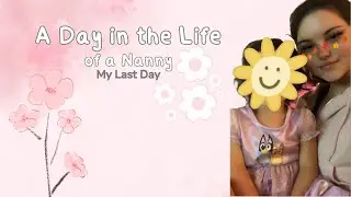 A Day in the Life of a Nanny | My Last Day