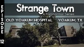 Strange Town: Old Yoakum Hospital - Yoakum, TX - (SEASON 2 Finale) - REAL STORIES - REAL EVIDENCE