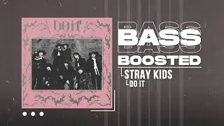 Stray Kids - Do It [BASS BOOSTED]