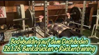 26.1.26, Bodybuilding auf dem Dachboden, Bankdrücken + Rückentraining