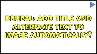 Drupal: Add title and alternate text to image automatically? (4 Solutions!!)