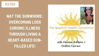 #139 Nat the SunWhore:Overcoming Loss Chronic Illness through Living a Heart-based Sun-filled Life!