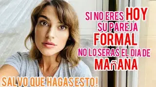 SI NO ERES HOY SU PAREJA FORMAL, NO LO SERÁS EL DÍA DE MAÑANA