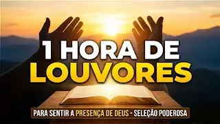 LOUVORES 1 HORA – Adoração Que Toca a Alma | Música Para Orar, Dormir, Trabalhar e Sentir Deus