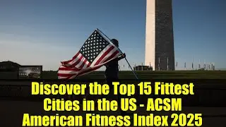 Discover the Top 15 Fittest Cities in the US - ACSM American Fitness Index 2025