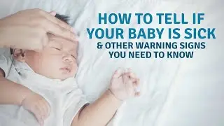 HOW TO TELL IF YOUR BABY IS SICK & OTHER WARNING SIGNS YOU NEED TO KNOW