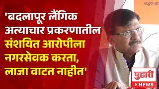 Pudhari News|बदलापूर लैंगिक अत्याचार प्रकरणातील संशयित आरोपीला नगरसेवक करता, लाजा वाटत नाहीत- राऊत