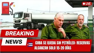 CUBA SE QUEDA SIN PETRÓLEO: reservas alcanzan solo 15–20 días y el colapso económico es inminente