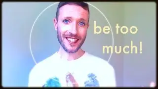 Being TOO MUCH for other people