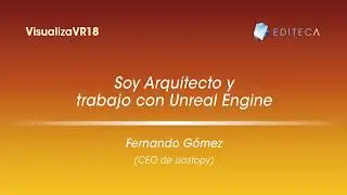Evento VisualizaVR18 PONENCIA 1 - ISOSTOPY - Soy Arquitecto y trabajo con Unreal Engine