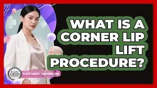 What Is A Corner Lip Lift Procedure? - Plastic Surgery Transformations