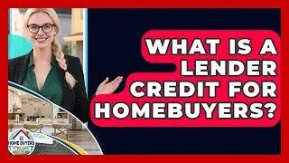 What Is A Lender Credit For Homebuyers? - Home Buyers and Sellers Guide
