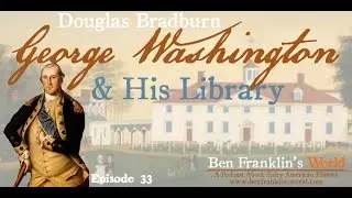 033 Douglas Bradburn: George Washington & His Library