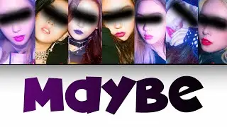 [YOUR GIRL GROUP] (7 Members) 'Maybe' (Han/Rom/Eng) (Original by (G)I-dle)